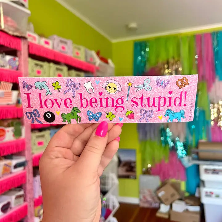 I Love Being Stupid Bumper Sticker